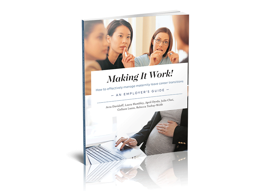 Making It Work! How to Effectively Manage Maternity Leave Career Transitions: An Employer’s Guide